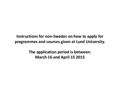 Instructions for non-Swedes on how to apply for programmes and courses given at Lund University. The application period is between: March 16 and April  1