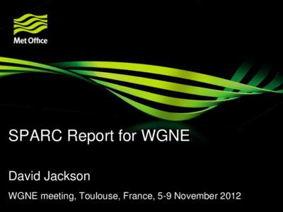 SPARC Report for WGNE David Jackson WGNE meeting, Toulouse, France, 5-9 November 2012 Overview • SPARC and SPARC-WGNE links