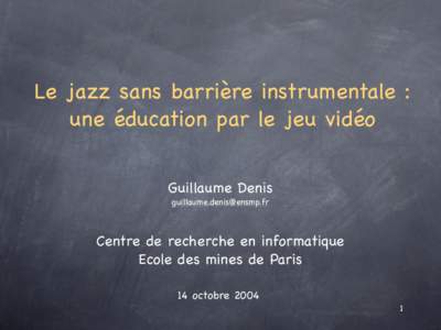 Le jazz sans barrière instrumentale : une éducation par le jeu vidéo Guillaume Denis   Centre de recherche en informatique