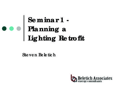 Seminar 1 Planning a Lighting Retrofit Steven Beletich Who I am