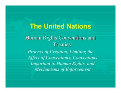 The United Nations Human Rights Conventions and Treaties: Process of Creation, Limiting the Effect of Conventions, Conventions Important to Human Rights, and