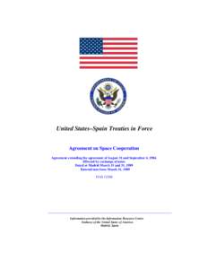 United States–Spain Treaties in Force Agreement on Space Cooperation Agreement extending the agreement of August 31 and September 4, 1984. Effected by exchange of notes Dated at Madrid March 13 and 31, 1989 Entered int