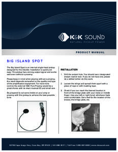 PRODUCT MANUAL  BIG ISLAND SPOT The Big Island Spot is an internal single-head pickup designed for the Ukulele. Installation is quick and easy. The pickup has a strong output signal and works