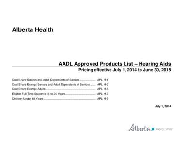 Alberta Health  AADL Approved Products List – Hearing Aids Pricing effective July 1, 2014 to June 30, 2015 Cost Share Seniors and Adult Dependents of Seniors .................... APL H-1 Cost Share Exempt Seniors and A