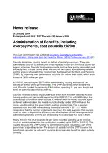 News release 28 January 2014 Embargoed until 00:01 BST Thursday 30 January 2014 Administration of Benefits, including overpayments, cost councils £829m