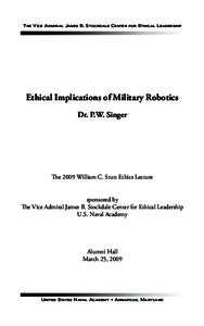 The Vice Admiral James B. Stockdale Center for Ethical Leadership  Ethical Implications of Military Robotics Dr. P.W. Singer  The 2009 William C. Stutt Ethics Lecture