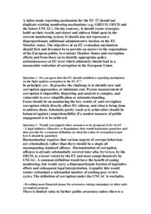 A tailor-made reporting mechanism for the EU 27 should not duplicate existing monitoring mechanisms (e.g. GRECO, OECD and the future UNCAC). On the contrary, it should create synergies, build on their results and detect 