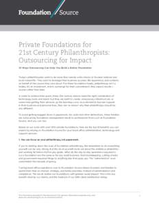 Private Foundations for 21st Century Philanthropists: Outsourcing for Impact 10 Ways Outsourcing Can Help You Build a Better Foundation  Today’s philanthropists want to do more than merely write checks to favored natio