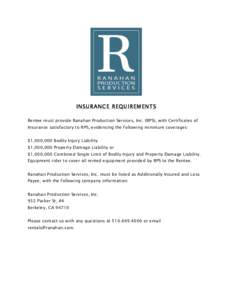 INSURANCE REQUIREMENTS Rentee must provide Ranahan Production Services, Inc. (RPS), with Certificates of Insurance satisfactory to RPS, evidencing the following minimum coverages: $1,000,000 Bodily Injury Liability $1,00