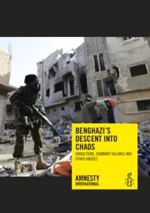 BENGHAZI’S DESCENT INTO CHAOS ABDUCTIONS, SUMMARY KILLINGS AND OTHER ABUSES