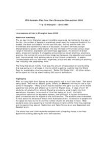 CPA Australia Plan Your Own Enterprise Competition 2008 Trip to Shanghai – June 2009 Impressions of trip to Shanghai June 2009 Executive summary The six day trip to Shanghai was an incredible experience highlighted by 