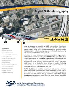 Digital Orthophotography  Markets Aerial Cartographics of America, Inc. (ACA) has completed thousands of square miles of Orthophotography for clients throughout the United States