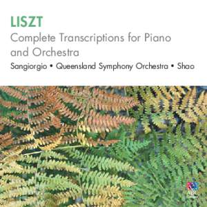 LISZT Complete Transcriptions for Piano and Orchestra Sangiorgio • Queensland Symphony Orchestra • Shao  FRANZ LISZT