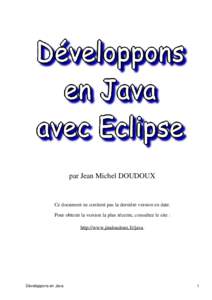 par Jean Michel DOUDOUX  Ce document ne contient pas la dernière version en date. Pour obtenir la version la plus récente, consultez le site : http://www.jmdoudoux.fr/java.