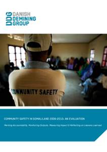 COMMUNITY SAFETY IN SOMALILAND[removed]: AN EVALUATION Marking Accountability, Monitoring Outputs, Measuring Impact & Reflecting on Lessons Learned Acknowledgements Implementing programmes in the area of community safe