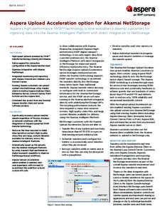 DATA SHEET  Aspera Upload Acceleration option for Akamai NetStorage Aspera’s high-performance FASP™ technology is now available to Akamai customers for ingesting data into the Akamai Intelligent Platform with direct 