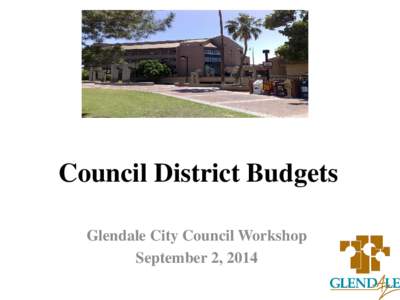 Council District Budgets Glendale City Council Workshop September 2, 2014 District Accounts • Each council district receives two budgeted accounts