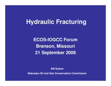 Hydraulic Fracturing ECOS-IOGCC Forum Branson, Missouri 21 September[removed]Bill Sydow