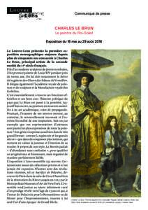 Communiqué de presse  CHARLES LE BRUN Le peintre du Roi-Soleil Exposition du 18 mai au 29 août 2016 Le Louvre-Lens présente la première exposition monographique majeure depuis