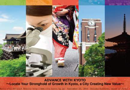ADVANCE WITH KYOTO ～Locate Your Stronghold of Growth in Kyoto, a City Creating New Value～ Kyoto City Official Website http://www.city.kyoto.lg.jp/ September 23, 2014 Daisaku Kadokawa, mayor of Kyoto Good News from N