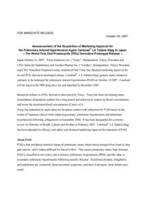 FOR IMMEDIATE RELEASE October 22, 2007 Announcement of the Acquisition of Marketing Approval for ® the Pulmonary Arterial Hypertension Agent Careload LA Tablets 60μg in Japan -- The World First Oral Prostacyclin (PGI2)