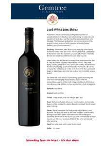 2008 White Lees Shiraz At Gemtree we are continually pushing the boundries of experimentation in viticulture and winemaking. In 2004 one such experiment took place and the result has astounded those who indulged. The 200
