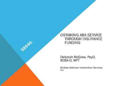 OBTAINING ABA SERVICE THROUGH INSURANCE FUNDING Deborah McGrew, PsyD, BCBA-D, MFT