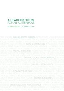 A Healthier Future For All Australians Interim Report DECEMBER 2008 CARE FOR LIFE TAKING RESPONSIBILITY PRODUCTIVITY WELLNESS EVERY QUALITY LEADERSHIP COMMUNITY CHOICES FAIRNESS RESPONSIBILITY
