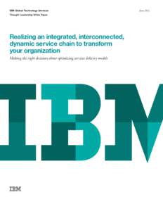 IBM Global Technology Services Thought Leadership White Paper Realizing an integrated, interconnected, dynamic service chain to transform your organization
