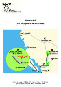 Where we are! Road Description to TEN-EE-AH Lodge Ten-ee-ah Lodge • P.O.Box 157 • Lac La Hache • BC Canada phone +[removed] • fax +[removed]