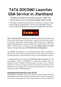 TATA DOCOMO Launches GSM Service in Jharkhand “Moment of triumph for the Indian consumer”: Ratan Tata Pay-for-what-you-use, Per-Second Paradigm Comes to India  