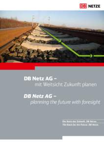 DB Netz AG – mit Weitsicht Zukunft planen DB Netz AG – planning the future with foresight  Die Basis der Zukunft. DB Netze.