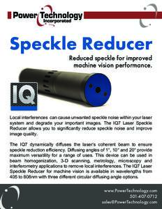 Reduced speckle for improved machine vision performance. Local interferences can cause unwanted speckle noise within your laser system and degrade your important images. The IQ7 Laser Speckle Reducer allows you to signif