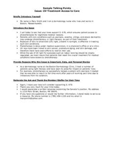 Sample Talking Points Issue: UV Treatment Access to Care Briefly Introduce Yourself •  My name is Mary Smith and I am a dermatology nurse who lives and works in