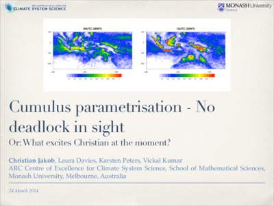 Cumulus parametrisation - No deadlock in sight Or: What excites Christian at the moment? Christian Jakob, Laura Davies, Karsten Peters, Vickal Kumar! ARC Centre of Excellence for Climate System Science, School of Mathema