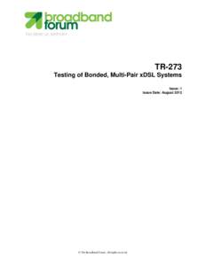 TECHNICAL REPORT  TR-273 Testing of Bonded, Multi-Pair xDSL Systems Issue: 1 Issue Date: August 2012