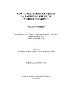 CONTAINERIZATION OF GRAIN: AN EMERGING TREND OR WISHFUL THINKING? “FIELDS ON WHEELS”  Proceedings of the 7th Annual Agribusiness Logistics Conference