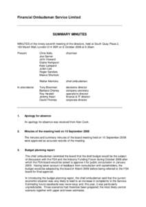Financial Ombudsman Service Limited  SUMMARY MINUTES MINUTES of the ninety seventh meeting of the directors, held at South Quay Plaza 2, 183 Marsh Wall, London E14 9SR on 8 October 2008 at 9.30am Present