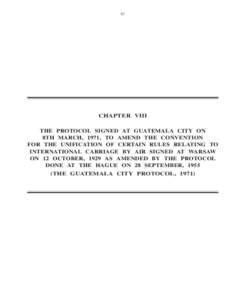 67  CHAPTER VIII THE PROTOCOL SIGNED AT GUATEMALA CITY ON 8TH MARCH, 1971, TO AMEND THE CONVENTION FOR THE UNIFICATION OF CERTAIN RULES RELATING TO