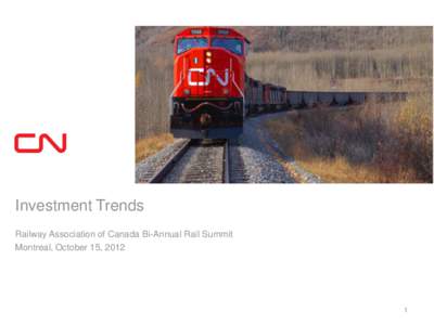 Investment Trends Railway Association of Canada Bi-Annual Rail Summit Montreal, October 15, 2012 1