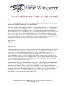 How Much Room Does A Horse Need? Hi, I have a very simple question that I am having a difficult time finding the answer to on the internet and was hoping that you could help me. My family recently bought a new home and I
