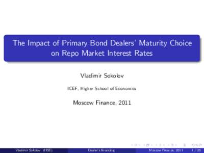 The Impact of Primary Bond Dealers’Maturity Choice on Repo Market Interest Rates Vladimir Sokolov ICEF, Higher School of Economics  Moscow Finance, 2011