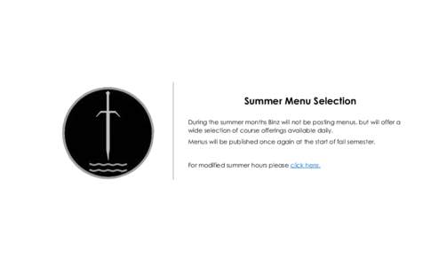 Summer Menu Selection During the summer months Binz will not be posting menus, but will offer a wide selection of course offerings available daily. Menus will be published once again at the start of fall semester.  For m