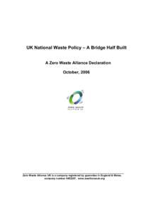 UK National Waste Policy – A Bridge Half Built A Zero Waste Alliance Declaration October, 2006 ____________________________________________________________ Zero Waste Alliance UK is a company registered by guarantee in