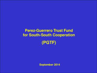 Perez-Guerrero Trust Fund for South-South Cooperation (PGTF)  September 2014