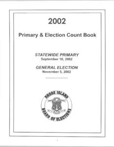 The Rhode Island Bo~rd of Elections is pleased to provide you with our 2002 Primary & Election Count BO9k. The data contained .inihis publication is the official record of the votes cast in the September 10, 2002 State