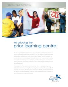 REVEAL YOUR POTENTIAL  introducing the prior learning centre We live in a world that tends to focus on one’s education as their primary source of