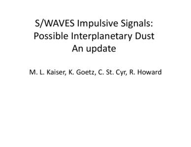 S/WAVES Impulsive Signals: Possible Interplanetary Dust An update M. L. Kaiser, K. Goetz, C. St. Cyr, R. Howard  DMSP/GPS