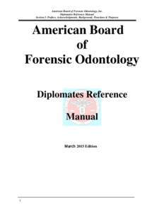 American Board of Forensic Odontology, Inc. Diplomates Reference Manual Section I: Preface, Acknowledgments, Background, Functions & Purposes American Board of
