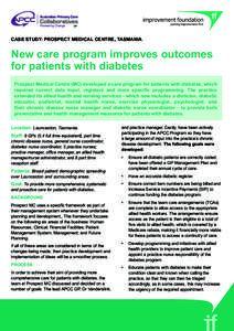 CASE study: Prospect medical centre, Tasmania  New care program improves outcomes for patients with diabetes Prospect Medical Centre (MC) developed a care program for patients with diabetes, which required correct data i